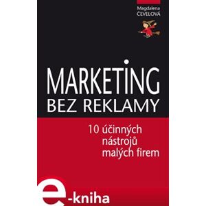 Marketing bez reklamy. 10 účinných marketingových nástrojů pro malé firmy - Magdalena Čevelová e-kniha