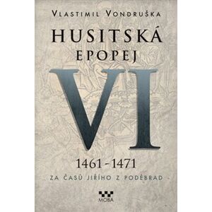 Husitská epopej VI. - Za časů Jiřího z Poděbrad. 1461 -1471 - Vlastimil Vondruška