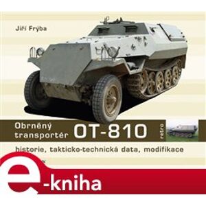 Obrněný transportér OT - 810. historie, takticko-technická data, modifikace - Jiří Frýba e-kniha