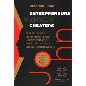 Entrepreneurs versus Cheaters. 52 Stories About the Types of Fraud Most Frequently Committed Against Serious Businesspeople - Vladimír John