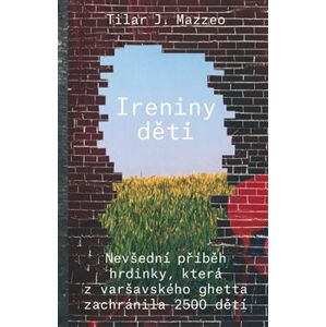 Ireniny děti. Nevšední příběh hrdinky, která z varšavského getta zachránila 2500 dětí - Tilar J. Mazzeo