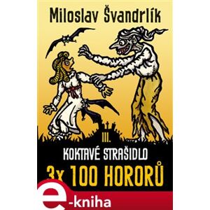 Koktavé strašidlo. 3 x 100 hororů - kniha III. - Miloslav Švandrlík e-kniha