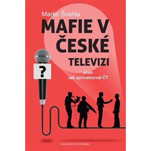 Mafie v České televizi aneb Jak zprivatizovat ČT - Martin Švehla
