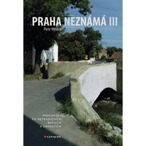 Praha neznámá III. Procházky po netradičních místech a zákoutích - Petr Ryska