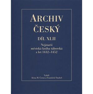 Archiv český XLII - Nejstarší městská kniha táborská z let 1432 – 1452 - Alena Černá, František Šmahel