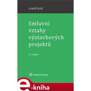 Smluvní vztahy výstavbových projektů. 2. vydání - Lukáš Klee e-kniha