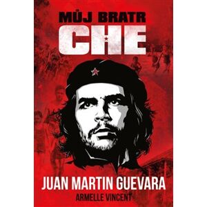 Můj bratr Che - Juan Martin Guevara, Armelle Vincent