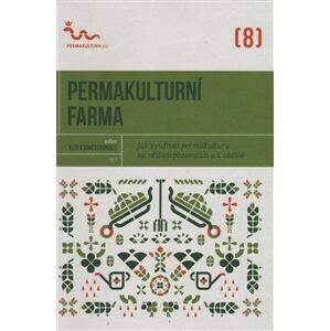 Permakulturní farma. Jak využívat permakulturu na větších pozemcích a k obživě - kol.