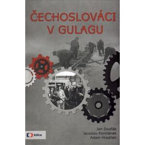 Čechoslováci v Gulagu - Jan Dvořák, Adam Hradilek, Jaroslav Formánek