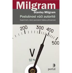 Poslušnost vůči autoritě. Experiment, který zpochybnil lidskou přirozenost - Stanley Milgram