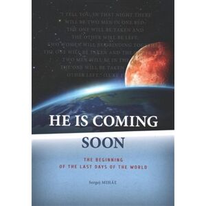 He Is Coming Soon. The beginning of the last days of the world - Sergej Miháľ