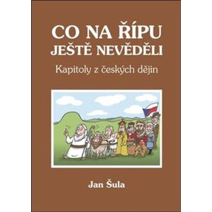 Co na Řípu ještě nevěděli – Kapitoly z českých dějin - Jan Šula