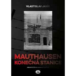 Mauthausen - konečná stanice - Vlastislav Janík