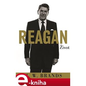 Reagan. Život - H.W. Brands e-kniha