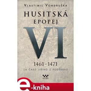 Husitská epopej VI. - Za časů Jiřího z Poděbrad. 1461 -1471 - Vlastimil Vondruška e-kniha