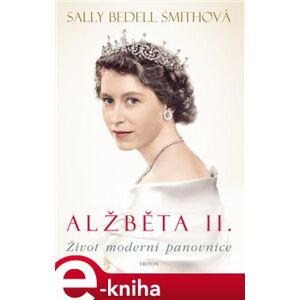 Alžběta II.. Život moderní panovnice - Sally Bedell Smith e-kniha