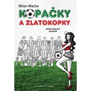 Kopačky a zlatokopky. Akční fotbalový erotikon - Milan Macho