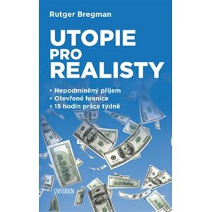 Utopie pro realisty. Nepodmíněný příjem * Otevřené hranice * 15 hodin práce týdně - Rutger Bregman