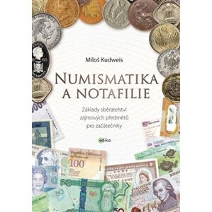 Numismatika a notafilie. Základy sběratelství zájmových předmětů pro začátečníky - Miloš Kudweis
