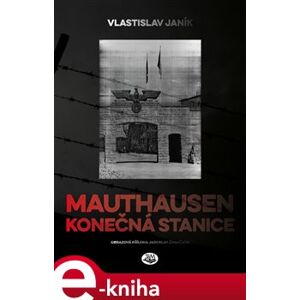 Mauthausen. Konečná stanice - Vlastislav Janík e-kniha