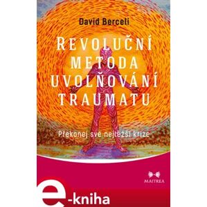 Revoluční metoda uvolňování traumatu. Překonej své nejtěžší krize - David Berceli e-kniha