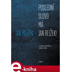 Poslední slovo má Jan Rejžek. Z mého deníčku 3 (2010-2015) - Jan Rejžek e-kniha