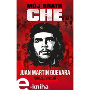 Můj bratr Che - Juan Martin Guevara, Armelle Vincent e-kniha