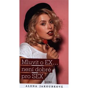 Mluvit o EX... není dobré pro SEX - Alena Jakoubková