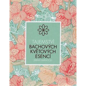Tajemství Bachových květových esencí - Jeremy Harwood