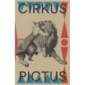 Cirkus pictus – zázračná krása a ubohá existence. Výtvarné umění a literatura 1800–1950 - kol.