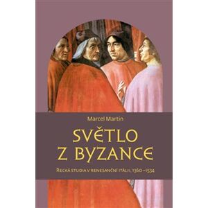 Světlo z Byzance. Řecká studia v renesanční Itálii, 1360–1534 - Martin Marcel