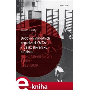 Budování národních organizací YMCA v Československu a Polsku. Rozvoj tělesné kultury v letech 1918–1939 - Tomáš Tlustý e-kniha