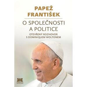 Papež František: O společnosti a politice. Otevřený rozhovor s Dominiquem Woltonem - Dominique Wolton, Papež František