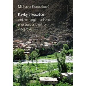 Kavky a kosatce. Antropologie turismu, prostoru a identity v Maroku - Michaela Konopíková