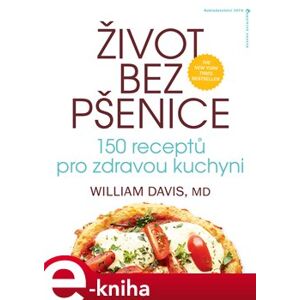 Život bez pšenice: 150 receptů pro zdravou kuchyni - William R. Davis e-kniha