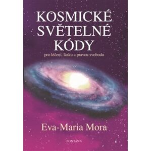 Kosmické světelné kódy. Pro léčení, lásku a pravou svobodu - Eva-Maria Mora