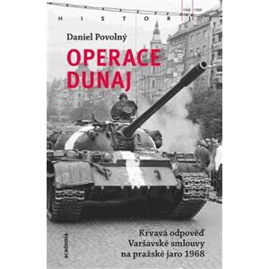 Operace Dunaj. Krvavá odpověď Varšavské smlouvy na pražské jaro 1968 - Daniel Povolný