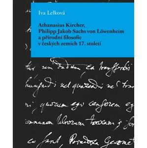 Athanasius Kircher, Philipp Jakob Sachs von Löwenheim a přírodní filosofie v českých zemích 17. Století - Iva Lelková