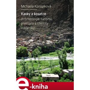 Kavky a kosatce. Antropologie turismu, prostoru a identity v Maroku - Michaela Konopíková e-kniha