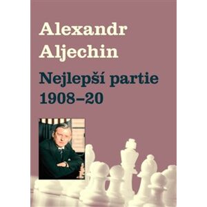 Nejlepší partie 1908-1920 - Alexandr Alechin