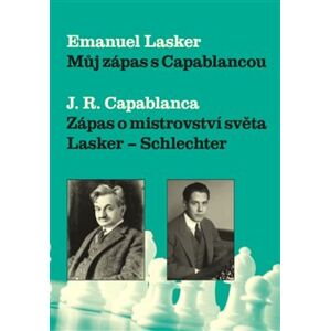 Můj zápas s Capablancou. Zápas o mistrovství světa Lasker-Schlechter - Emanuel Lasker