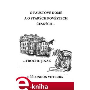 O Faustově domě a o starých pověstech českých. …trochu jinak - Jiří London Votruba e-kniha