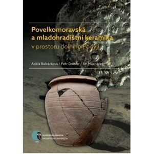 Povelkomoravská a mladohradištní keramika v prostoru dolního Podyjí - Adéla Balcárková, Petr Dresler, Jiří Macháček