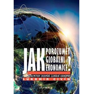 Jak porozumět globální ekonomice. Předmět a metody zkoumání globální ekonomiky - Lubomír Civín