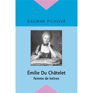 Émilie Du Châtelet. femme de lettres - Dagmar Pichova