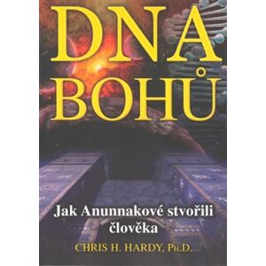DNA Bohů. Jak Anunnakové stvořili člověka - Chris H. Hardy