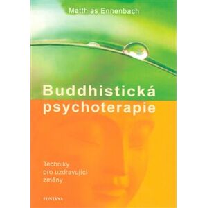 Buddhistická psychoterapie. Techniky pro uzdravující změny - Matthias Ennenbach