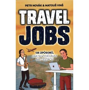 Travel Jobs – 135 způsobů, jak si vydělávat na cestách - Matouš Vinš, Petr Novák