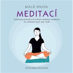 Malá kniha meditací. Ilustrovaný průvodce ke krátkým vedeným meditacím pro zklidnění mysli, těla i duše - Stephanie Brookes