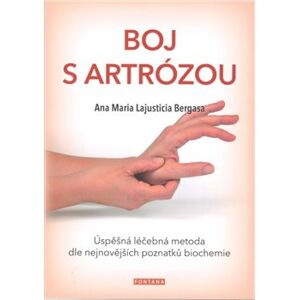 Boj s artrózou. Úspěšná léčebná metoda dle nejnovějších poznatků biochemie - Ana Maria Lajusticia Bergasa